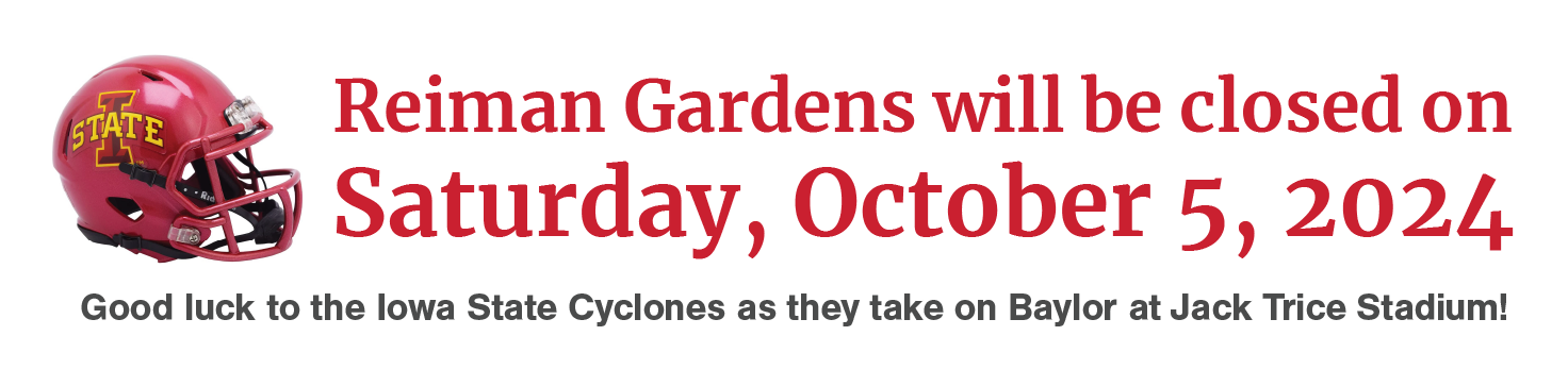 Reiman Gardens will be closed on Saturday, October 5, 2024