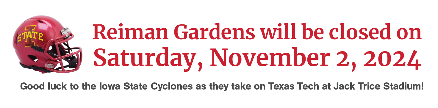 Reiman Gardens will be closed on Saturday, November 2, 2024