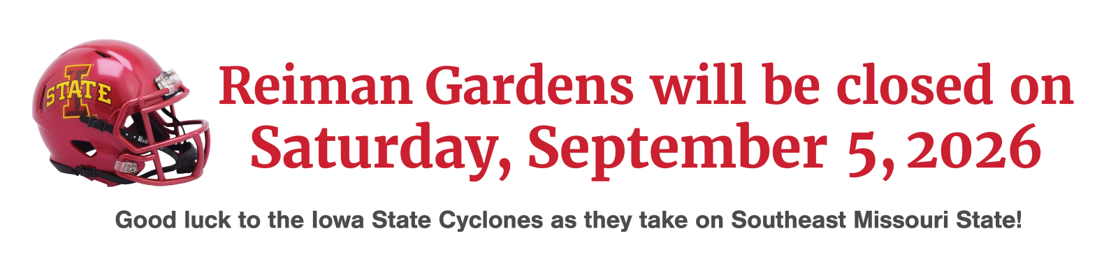 Reiman Gardens will be closed this Saturday due to the ISU football game at Jack Trice Stadium